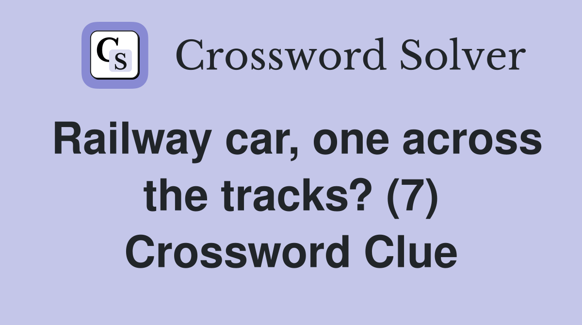 Railway car, one across the tracks? (7) Crossword Clue Answers
